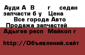 Ауди А4 В5 1995г 1,6седан запчасти б/у › Цена ­ 300 - Все города Авто » Продажа запчастей   . Адыгея респ.,Майкоп г.